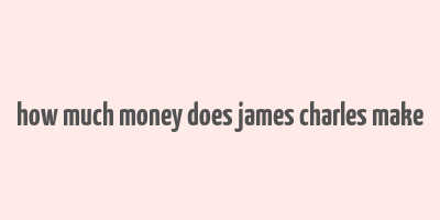 how much money does james charles make