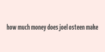 how much money does joel osteen make