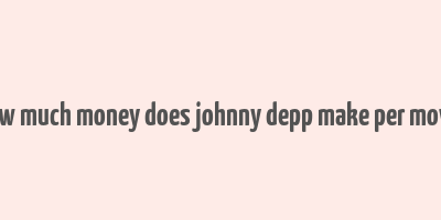 how much money does johnny depp make per movie