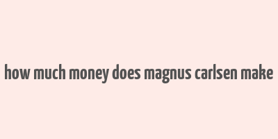 how much money does magnus carlsen make