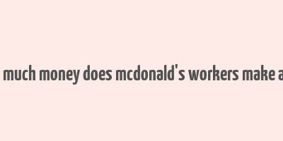 how much money does mcdonald's workers make a day