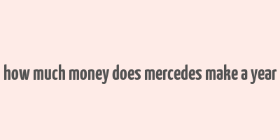 how much money does mercedes make a year