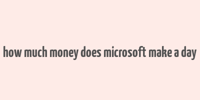 how much money does microsoft make a day