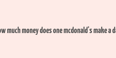 how much money does one mcdonald's make a day