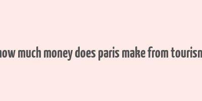 how much money does paris make from tourism