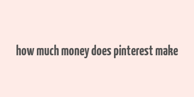 how much money does pinterest make