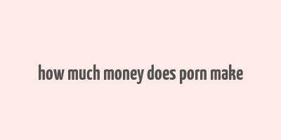 how much money does porn make