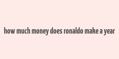 how much money does ronaldo make a year