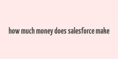 how much money does salesforce make