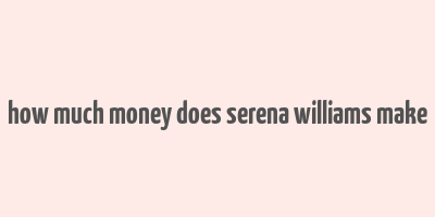 how much money does serena williams make