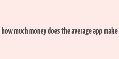 how much money does the average app make