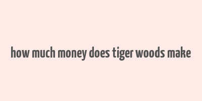 how much money does tiger woods make