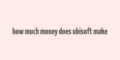 how much money does ubisoft make