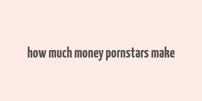 how much money pornstars make