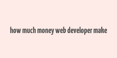 how much money web developer make