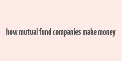 how mutual fund companies make money