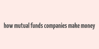 how mutual funds companies make money