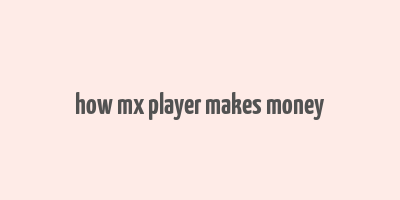 how mx player makes money