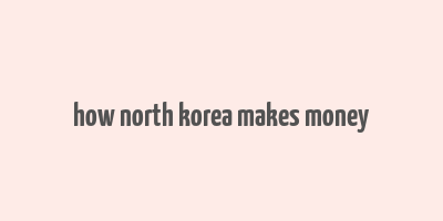 how north korea makes money