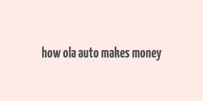 how ola auto makes money