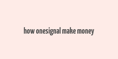 how onesignal make money