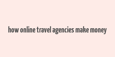 how online travel agencies make money