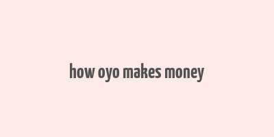 how oyo makes money