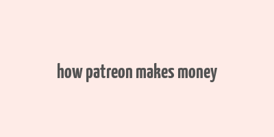 how patreon makes money