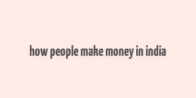 how people make money in india