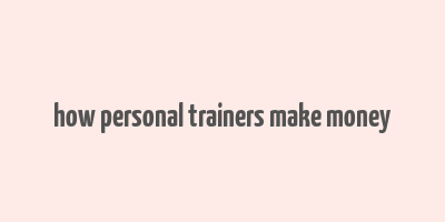 how personal trainers make money