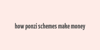 how ponzi schemes make money