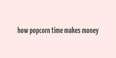 how popcorn time makes money