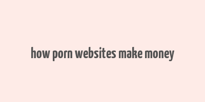 how porn websites make money