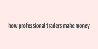 how professional traders make money