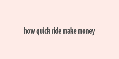 how quick ride make money