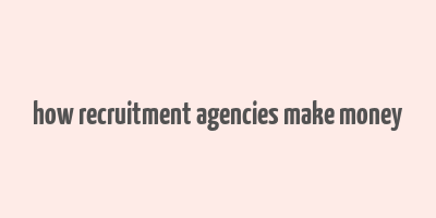 how recruitment agencies make money