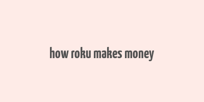 how roku makes money