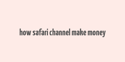 how safari channel make money