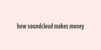 how soundcloud makes money