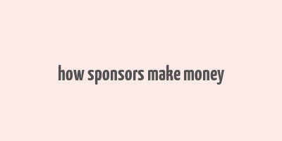 how sponsors make money