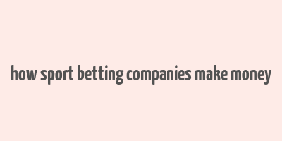 how sport betting companies make money