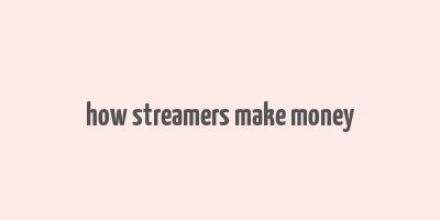 how streamers make money