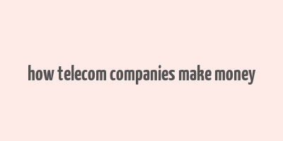 how telecom companies make money