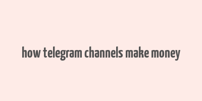 how telegram channels make money