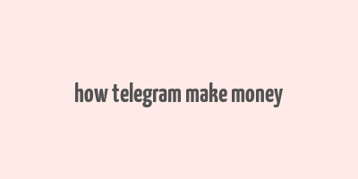 how telegram make money