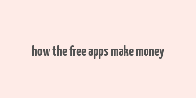 how the free apps make money