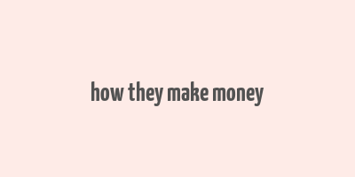 how they make money