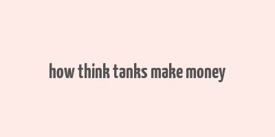 how think tanks make money