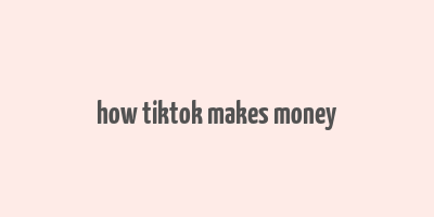 how tiktok makes money