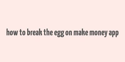 how to break the egg on make money app